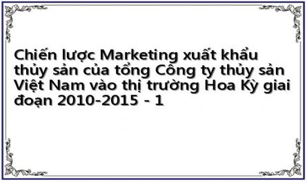 Chiến lược Marketing xuất khẩu thủy sản của tổng Công ty thủy sản Việt Nam vào thị trường Hoa Kỳ giai đoạn 2010-2015 - 1
