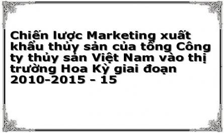 Chiến lược Marketing xuất khẩu thủy sản của tổng Công ty thủy sản Việt Nam vào thị trường Hoa Kỳ giai đoạn 2010-2015 - 15