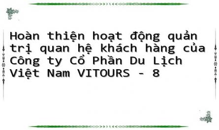 Hoàn thiện hoạt động quản trị quan hệ khách hàng của Công ty Cổ Phần Du Lịch Việt Nam VITOURS - 8