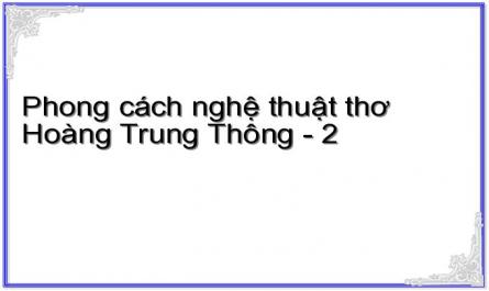 Phong cách nghệ thuật thơ Hoàng Trung Thông - 2