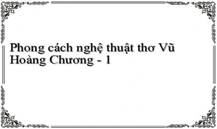 Phong cách nghệ thuật thơ Vũ Hoàng Chương - 1