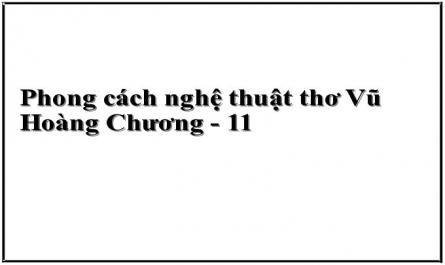 Phong cách nghệ thuật thơ Vũ Hoàng Chương - 11