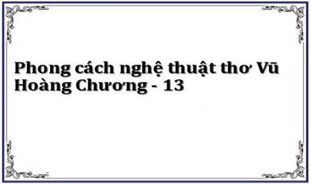 Phong cách nghệ thuật thơ Vũ Hoàng Chương - 13