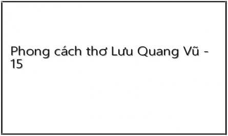 Phong cách thơ Lưu Quang Vũ - 15