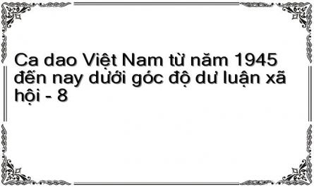 Ca dao Việt Nam từ năm 1945 đến nay dưới góc độ dư luận xã hội - 8