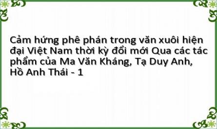 Cảm hứng phê phán trong văn xuôi hiện đại Việt Nam thời kỳ đổi mới Qua các tác phẩm của Ma Văn Kháng, Tạ Duy Anh, Hồ Anh Thái - 1