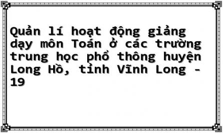 Quản lí hoạt động giảng dạy môn Toán ở các trường trung học phổ thông huyện Long Hồ, tỉnh Vĩnh Long - 19