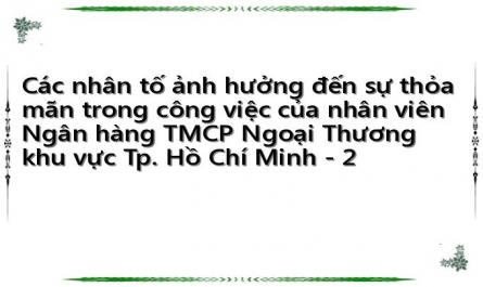 Các nhân tố ảnh hưởng đến sự thỏa mãn trong công việc của nhân viên Ngân hàng TMCP Ngoại Thương khu vực Tp. Hồ Chí Minh - 2