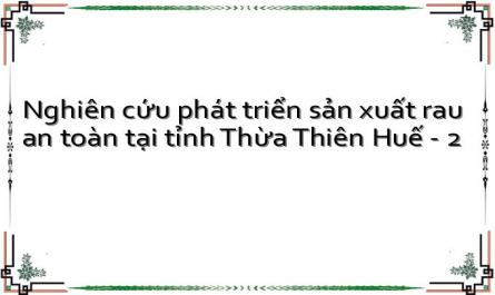 Nghiên cứu phát triển sản xuất rau an toàn tại tỉnh Thừa Thiên Huế - 2