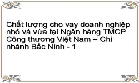 Chất lượng cho vay doanh nghiệp nhỏ và vừa tại Ngân hàng TMCP Công thương Việt Nam – Chi nhánh Bắc Ninh
