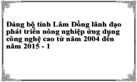 Đảng bộ tỉnh Lâm Đồng lãnh đạo phát triển nông nghiệp ứng dụng công nghệ cao từ năm 2004 đến năm 2015 - 1