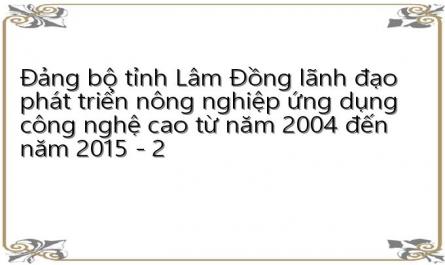 Đảng bộ tỉnh Lâm Đồng lãnh đạo phát triển nông nghiệp ứng dụng công nghệ cao từ năm 2004 đến năm 2015 - 2