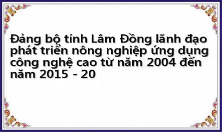 Đảng bộ tỉnh Lâm Đồng lãnh đạo phát triển nông nghiệp ứng dụng công nghệ cao từ năm 2004 đến năm 2015 - 20