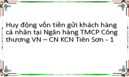Huy động vốn tiền gửi khách hàng cá nhân tại Ngân hàng TMCP Công thương VN – CN KCN Tiên Sơn