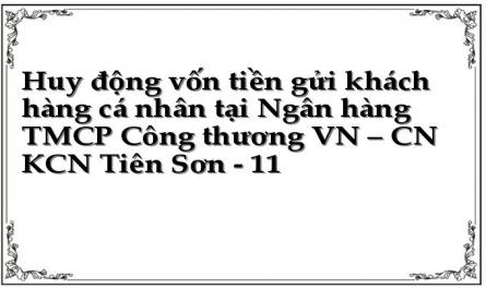 Huy động vốn tiền gửi khách hàng cá nhân tại Ngân hàng TMCP Công thương VN – CN KCN Tiên Sơn - 11