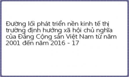 Đường lối phát triển nền kinh tế thị trường định hướng xã hội chủ nghĩa của Đảng Cộng sản Việt Nam từ năm 2001 đến năm 2016 - 17
