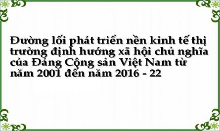 Đường lối phát triển nền kinh tế thị trường định hướng xã hội chủ nghĩa của Đảng Cộng sản Việt Nam từ năm 2001 đến năm 2016 - 22