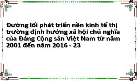 Đường lối phát triển nền kinh tế thị trường định hướng xã hội chủ nghĩa của Đảng Cộng sản Việt Nam từ năm 2001 đến năm 2016 - 23