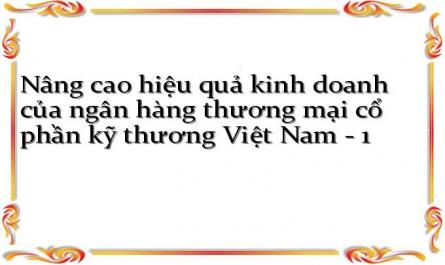 Nâng cao hiệu quả kinh doanh của ngân hàng thương mại cổ phần kỹ thương Việt Nam - 1