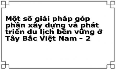 Một số giải pháp góp phần xây dựng và phát triển du lịch bền vững ở Tây Bắc Việt Nam - 2