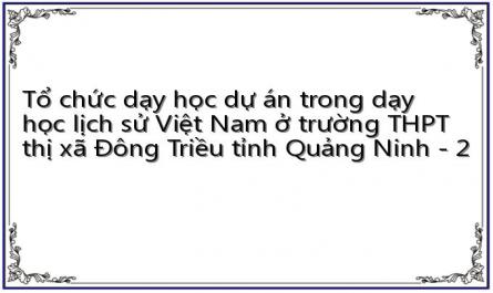 Tổ chức dạy học dự án trong dạy học lịch sử Việt Nam ở trường THPT thị xã Đông Triều tỉnh Quảng Ninh - 2