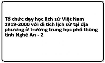 Tổ chức dạy học lịch sử Việt Nam 1919-2000 với di tích lịch sử tại địa phương ở trường trung học phổ thông tỉnh Nghệ An - 2