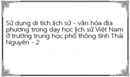 Sử dụng di tích lịch sử - văn hóa địa phương trong dạy học lịch sử Việt Nam ở trường trung học phổ thông tỉnh Thái Nguyên - 2