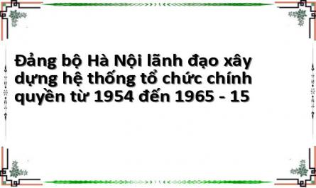 Đảng bộ Hà Nội lãnh đạo xây dựng hệ thống tổ chức chính quyền từ 1954 đến 1965 - 15