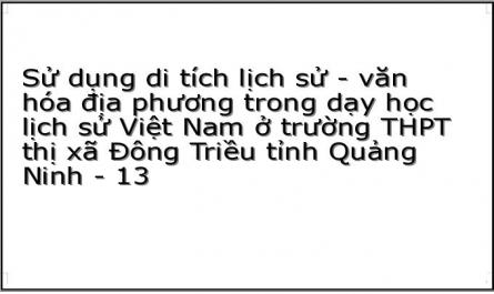 Sử dụng di tích lịch sử - văn hóa địa phương trong dạy học lịch sử Việt Nam ở trường THPT thị xã Đông Triều tỉnh Quảng Ninh - 13