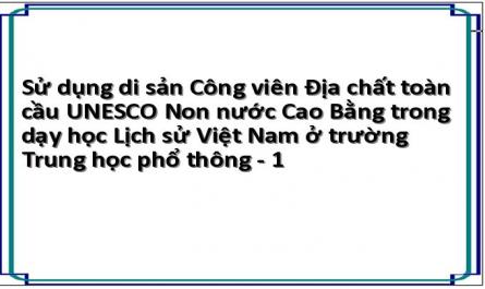 Sử dụng di sản Công viên Địa chất toàn cầu UNESCO Non nước Cao Bằng trong dạy học Lịch sử Việt Nam ở trường Trung học phổ thông - 1