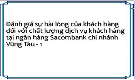 Đánh giá sự hài lòng của khách hàng đối với chất lượng dịch vụ khách hàng tại ngân hàng Sacombank chi nhánh Vũng Tàu - 1