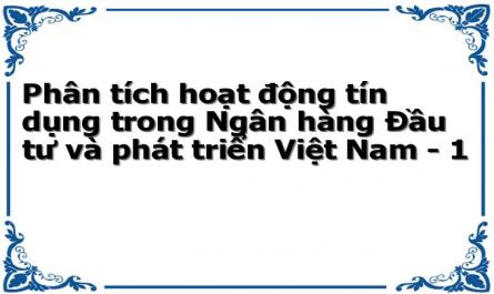 Phân tích hoạt động tín dụng trong Ngân hàng Đầu tư và phát triển Việt Nam - 1