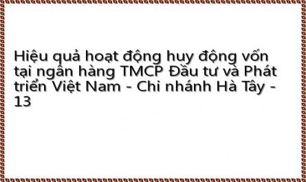 Hiệu quả hoạt động huy động vốn tại ngân hàng TMCP Đầu tư và Phát triển Việt Nam - Chi nhánh Hà Tây - 13