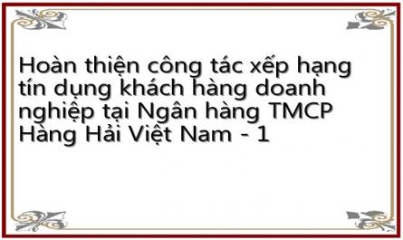 Hoàn thiện công tác xếp hạng tín dụng khách hàng doanh nghiệp tại Ngân hàng TMCP Hàng Hải Việt Nam - 1