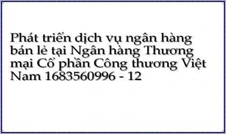 Phát triển dịch vụ ngân hàng bán lẻ tại Ngân hàng Thương mại Cổ phần Công thương Việt Nam 1683560996 - 12