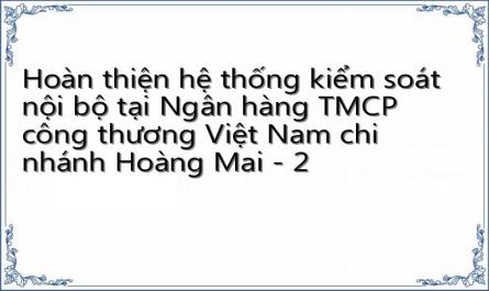 Hoàn thiện hệ thống kiểm soát nội bộ tại Ngân hàng TMCP công thương Việt Nam chi nhánh Hoàng Mai - 2