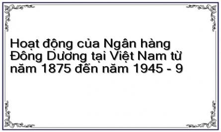 Hoạt động của Ngân hàng Đông Dương tại Việt Nam từ năm 1875 đến năm 1945 - 9