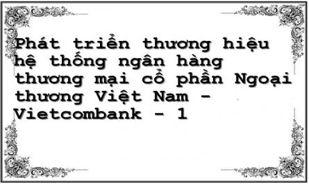 Phát triển thương hiệu hệ thống ngân hàng thương mại cổ phần Ngoại thương Việt Nam - Vietcombank