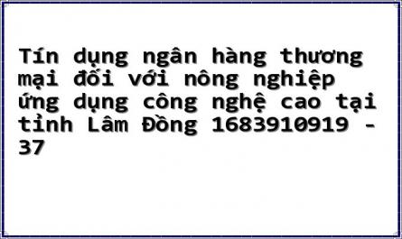 Tín dụng ngân hàng thương mại đối với nông nghiệp ứng dụng công nghệ cao tại tỉnh Lâm Đồng 1683910919 - 37