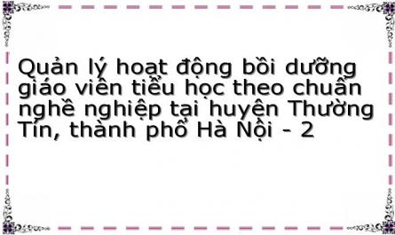 Quản lý hoạt động bồi dưỡng giáo viên tiểu học theo chuẩn nghề nghiệp tại huyện Thường Tín, thành phố Hà Nội - 2