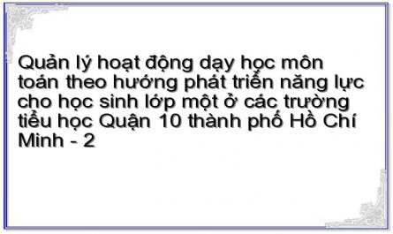 Quản lý hoạt động dạy học môn toán theo hướng phát triển năng lực cho học sinh lớp một ở các trường tiểu học Quận 10 thành phố Hồ Chí Minh - 2