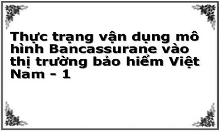 Thực trạng vận dụng mô hình Bancassurane vào thị trường bảo hiểm Việt Nam - 1