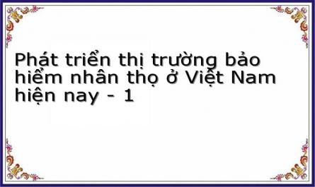 Phát triển thị trường bảo hiểm nhân thọ ở Việt Nam hiện nay - 1