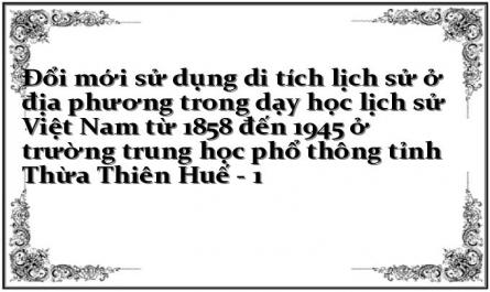 Đổi mới sử dụng di tích lịch sử ở địa phương trong dạy học lịch sử Việt Nam từ 1858 đến 1945 ở trường trung học phổ thông tỉnh Thừa Thiên Huế - 1