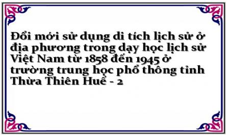 Đổi mới sử dụng di tích lịch sử ở địa phương trong dạy học lịch sử Việt Nam từ 1858 đến 1945 ở trường trung học phổ thông tỉnh Thừa Thiên Huế - 2