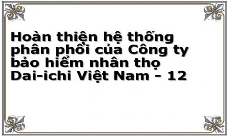 Hoàn thiện hệ thống phân phối của Công ty bảo hiểm nhân thọ Dai-ichi Việt Nam - 12
