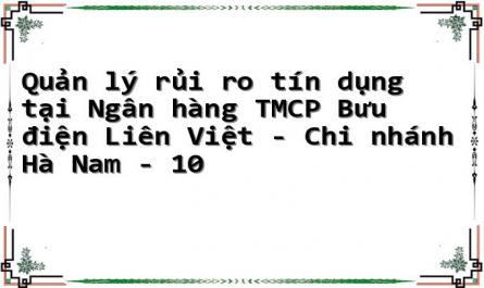 Xử Lý Rủi Ro Tín Dụng Tại Ngân Hàng Tmcp Bưu Điện Liên Việt – Chi Nhánh Hà Nam