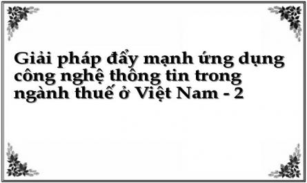 Giải pháp đẩy mạnh ứng dụng công nghệ thông tin trong ngành thuế ở Việt Nam - 2