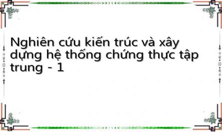 Nghiên cứu kiến trúc và xây dựng hệ thống chứng thực tập trung - 1