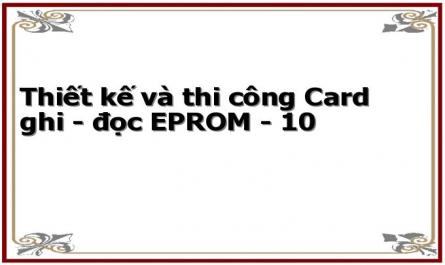 Thiết kế và thi công Card ghi - đọc EPROM - 10